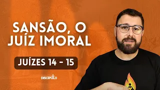 Sansão, o Juiz Imoral | Juízes 14 - 15