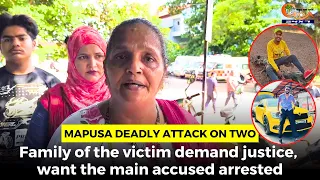 Mapusa deadly attack on two. Family of the victim demand justice, want the main accused arrested