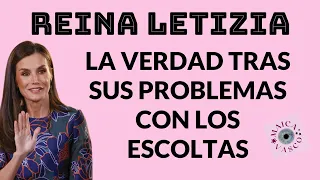 REINA LETIZIA: LA VERDAD DE SUS PROBLEMAS CON LOS ESCOLTAS