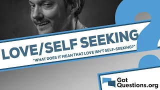 What does it mean that love is not self-seeking (1 Corinthians 13:5)?