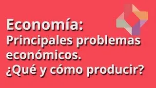 Principales problemas económicos: ¿qué y cómo producir?