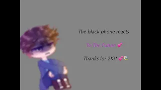 *The black phone reacts to the future!! 💕* ||Tysm for 2K!!🍭💕||Read Desc to see creds&Recourses🍫❤️||