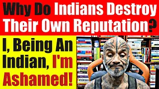 Why Do Indians Destroy Their Own Image & Reputation? As an Indian, I Feel Ashamed. Video 7394