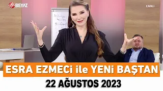 Esra Ezmeci ile Yeni Baştan 22 Ağustos 2023