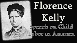 Florence Kelley - Speech on Child Labor in America & Child Labor Laws - History of Child Labor