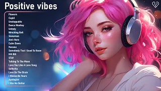 Positive vibes🍀Tiktok Chill Songs to play when you want good vibes