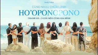 [M/V] HO’OPONOPONO | CÙNG NHAU CHỮA LÀNH | Thanh Hà - 3 con mèo cùng gia đình