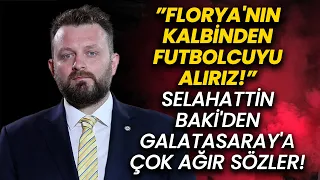 ”Florya'nın kalbinden futbolcuyu alırız!” | Selahattin Baki'den Galatasaray'a çok ağır sözler!