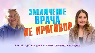 Заключение врача не приговор. Как не сдаться даже в самых страшных ситуациях