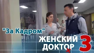 Женский доктор 3. Backstage. В кадре и за кадром