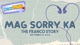 Dear MOR: "Mag Sorry Ka" The Franco Story 09-23-22