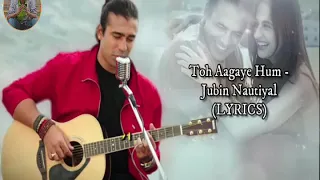 Toh Aagaye Hum [lyrics] | Mithoon Feat Jubin Nautiyal | Sayeed Quadri | Ashish Panda | Bhushan Kumar