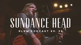 Sundance Head - RLRM Podcast Ep. 38