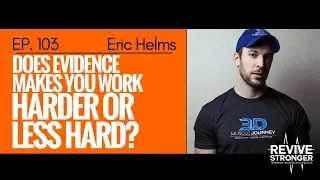 103: Eric Helms - Does Evidence make you work harder or less hard?