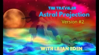 (VERSION #2) The Traveler - ASTRAL PROJECTION Guided By Lilian Eden