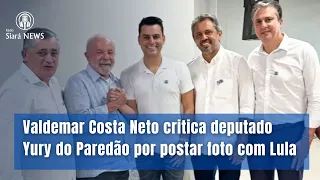 Valdemar Costa Neto critica deputado Yury do Paredão por postar foto com Lula