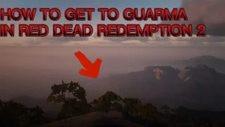 How to get to GUARMA in red dead redemption 2 (easy)￼