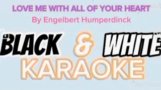 LOVE ME WITH ALL OF YOUR HEART /By Engelbert Humperdinck @blackandwhitekaraoke165