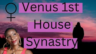 Venus in The 1st house Synastry ( Damn you look good!)