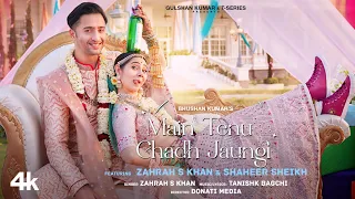 Main Tenu Chadh Jaungi (Official Video) Zahrah S K, Tanishk B | Shaheer Sheikh | Navjit B |Bhushan K