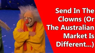 Send In The Clowns (Or The Australian Market Is Different...)