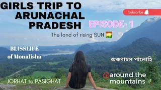 Off to ARUNACHAL PRADESH💚 | Ep-1 | Our girls trip begins | Beauty of PASIGHAT💙Jorhat to Pasighat