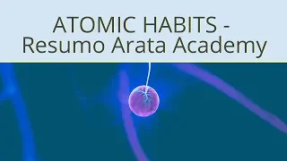 Atomic Habits (Hábitos Atômicos), de James Clear - Resumo Arata Academy