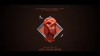 Dj George A & Albert Vishi ft. Miruna Oprea - Never Let Go (ARTY VIOLIN Remix)