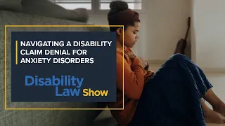 Navigating a disability claim denial for anxiety disorders: Disability Law Show S4 E17