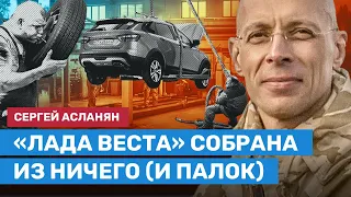 АСЛАНЯН: «Лада Веста» собрана из ничего (и палок)