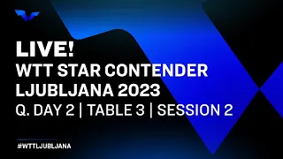 LIVE! | T3 | Qualifying Day 2 | WTT Star Contender Ljubljana 2023 | Session 2