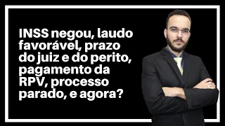 INSS negou, laudo favorável, prazo do juiz e do perito, pagamento da RPV, processo parado, e agora?