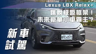 【新車試駕】Lexus LBX Relax+｜跳脫級距框架！未來豪華小車霸主？【7Car小七車觀點】