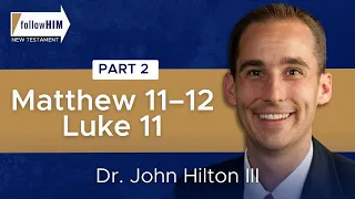 Matthew 11–12; Luke 11: Part 2 || Dr. John Hilton III || Follow Him || Come Follow Me 2023