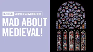 BLANTON CURATED CONVERSATIONS -  Mad About Medieval!