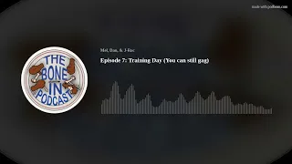Episode 7: Training Day (You can still gag)