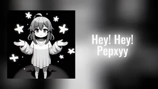 Hey! Hey! - Pepxyy