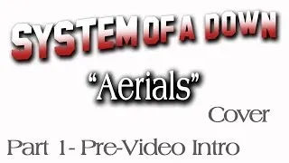 System Of A Down- "Aerials" Acoustic Style! Cover Part 1 Pre-Video Intro