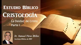 Estudio Bíblico: Cristología - Deidad de Cristo. Parte 1. Dr. Samuel Pérez Millos