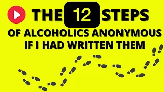 The 12 Steps of Alcoholics Anonymous if I had written them