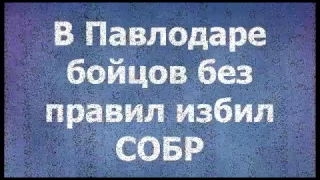 В Павлодаре СОБР избил бойцов без правил