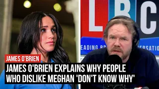 James O'Brien explains why people who dislike Meghan 'don't know why' | LBC