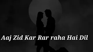 Aaj Zid Kar raha a hai dil || whatsapp status  2018