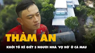 Khởi tố bị can trong vụ thảm án giết 3 người nhà 'vợ hờ' ở Cà Mau