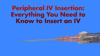 Peripheral IV Insertion: Everything You Need to Know to Insert an IV