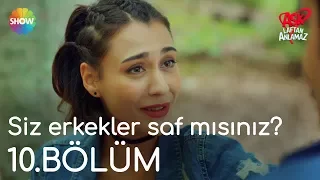 Aşk Laftan Anlamaz 10.Bölüm | "Siz erkekler saf mısınız?"