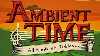 OSC - "Ambient Time: All Kinds of Jubies..." - Adventure Time Inspired Ambient Music