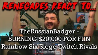 Renegades React to... @TheRussianBadger - BURNING $20,000 FOR FUN | Rainbow Six Siege Twitch Rivals