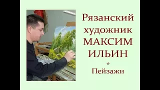 Автор ролика Виталий Тищенко (Ростов-нД). Рязанский художник Максим Алексеевич Ильин