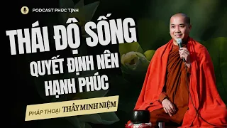 Thái Độ Sống - Điều Quyết Định Nên Hạnh Phúc Của Chúng Ta | Thầy Minh Niệm